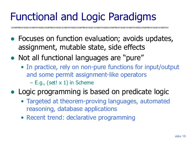 slide Functional and Logic Paradigms Focuses on function evaluation; avoids updates,