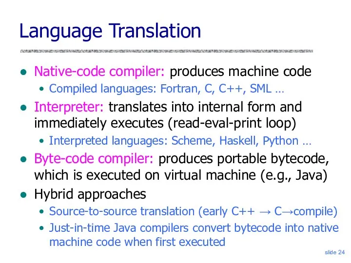 slide Native-code compiler: produces machine code Compiled languages: Fortran, C, C++,