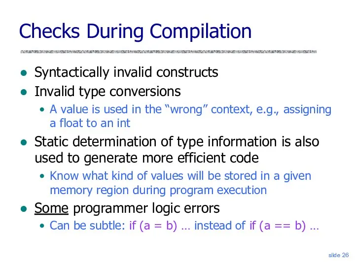 slide Checks During Compilation Syntactically invalid constructs Invalid type conversions A