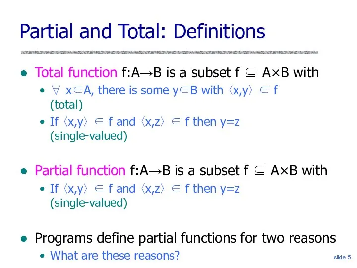 slide Partial and Total: Definitions Total function f:A→B is a subset