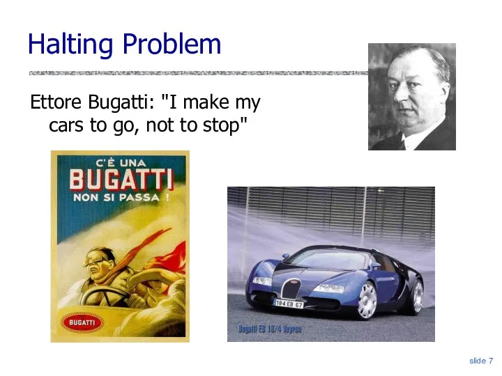 slide Halting Problem Ettore Bugatti: "I make my cars to go, not to stop"