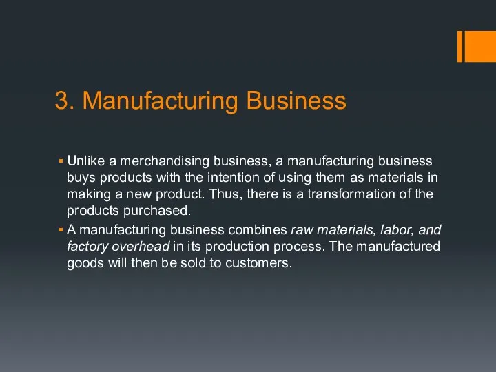 3. Manufacturing Business Unlike a merchandising business, a manufacturing business buys