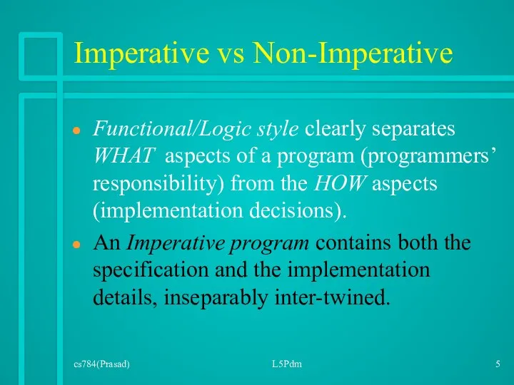 cs784(Prasad) L5Pdm Imperative vs Non-Imperative Functional/Logic style clearly separates WHAT aspects