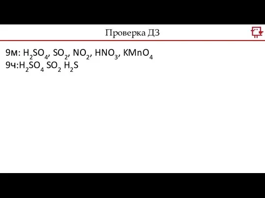 Проверка ДЗ 9м: H2SO4, SO2, NO2, HNO3, KMnO4 9ч:H2SO4 SO2 H2S