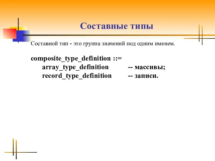 Составные типы Составной тип - это группа значений под одним именем.