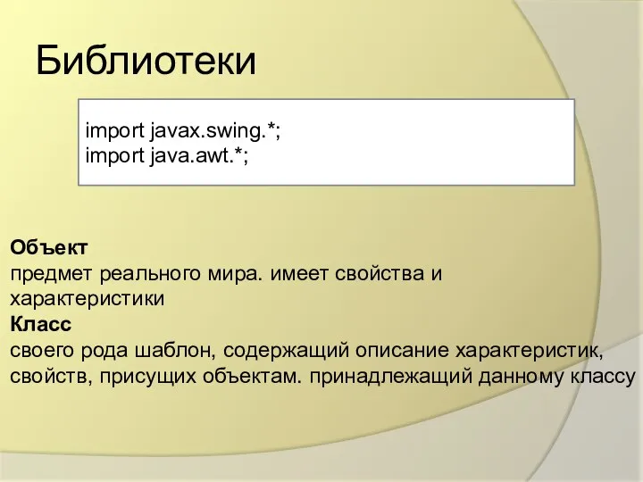 Библиотеки import javax.swing.*; import java.awt.*; Объект предмет реального мира. имеет свойства