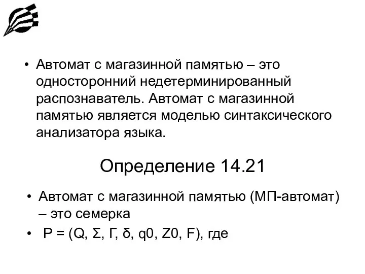 Определение 14.21 Автомат с магазинной памятью – это односторонний недетерминированный распознаватель.