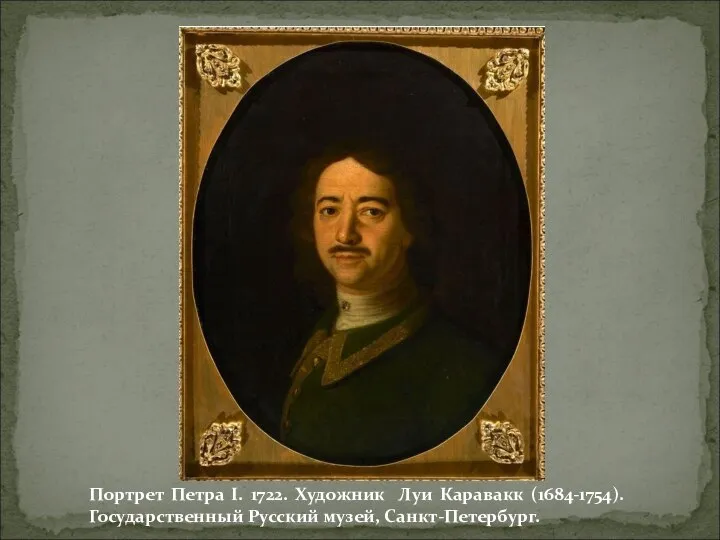 Портрет Петра I. 1722. Художник Луи Каравакк (1684-1754). Государственный Русский музей, Санкт-Петербург.