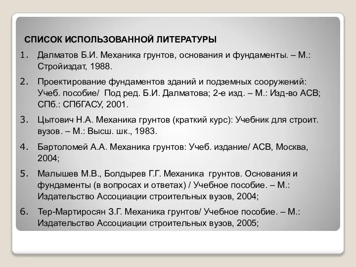 СПИСОК ИСПОЛЬЗОВАННОЙ ЛИТЕРАТУРЫ Далматов Б.И. Механика грунтов, основания и фундаменты. –