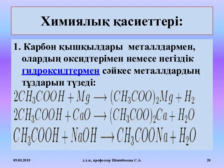 Химиялық қасиеттері: 1. Карбон қышқылдары металлдармен, олардың оксидтерімен немесе негіздік гидроксидтермен