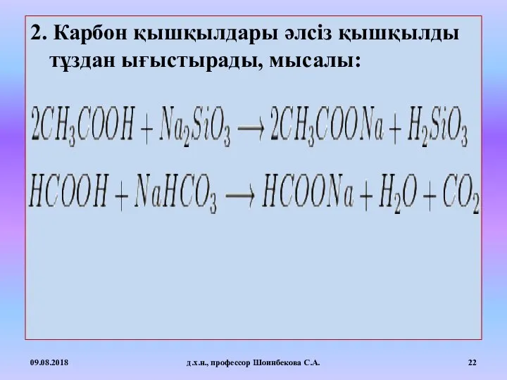 2. Карбон қышқылдары әлсіз қышқылды тұздан ығыстырады, мысалы: 09.08.2018 д.х.н., профессор Шоинбекова С.А.