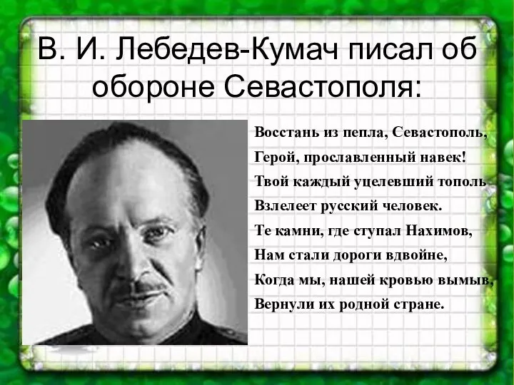 В. И. Лебедев-Кумач писал об обороне Севастополя: Восстань из пепла, Севастополь,