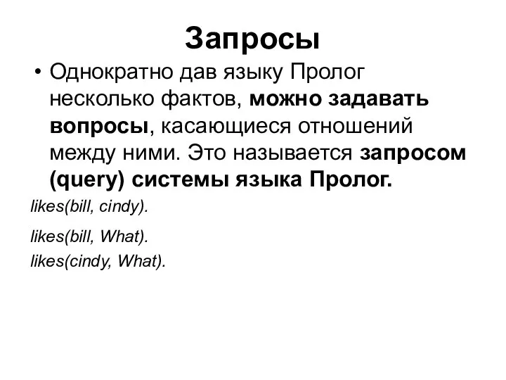 Запросы Однократно дав языку Пролог несколько фактов, можно задавать вопросы, касающиеся