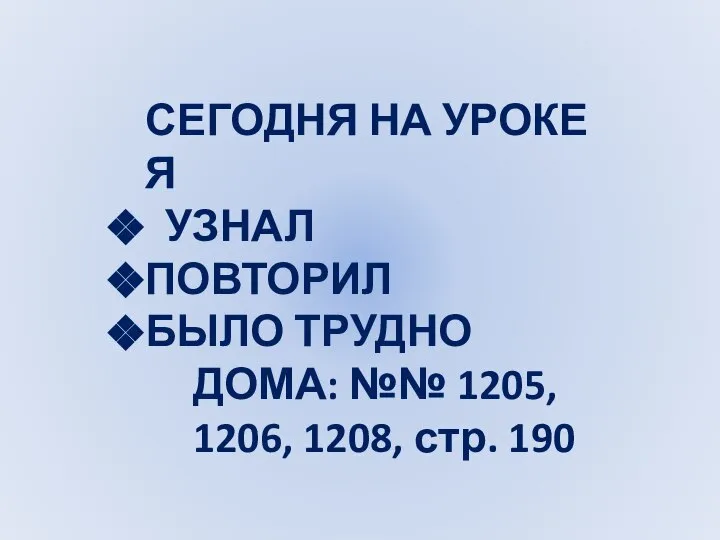 СЕГОДНЯ НА УРОКЕ Я УЗНАЛ ПОВТОРИЛ БЫЛО ТРУДНО ДОМА: №№ 1205, 1206, 1208, стр. 190