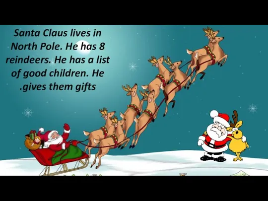 Santa Claus lives in North Pole. He has 8 reindeers. He