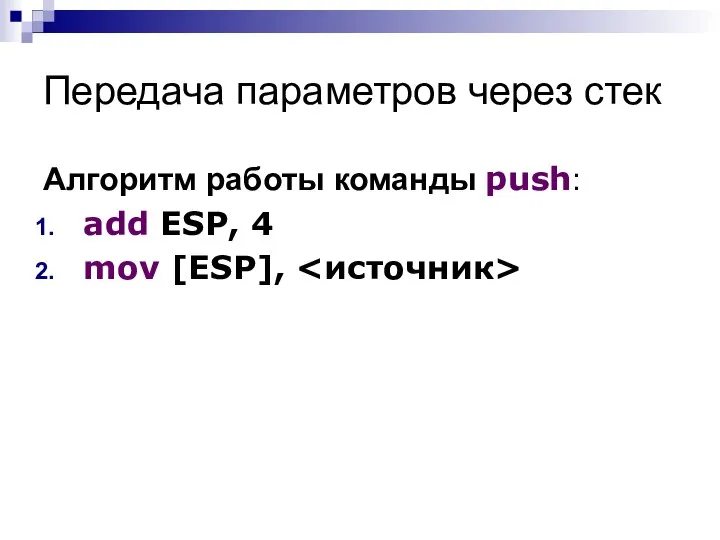 Передача параметров через стек Алгоритм работы команды push: add ESP, 4 mov [ESP],