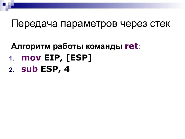 Передача параметров через стек Алгоритм работы команды ret: mov EIP, [ESP] sub ESP, 4