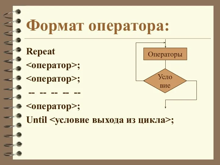 Формат оператора: Repeat ; ; -- -- -- -- -- ; Until ;