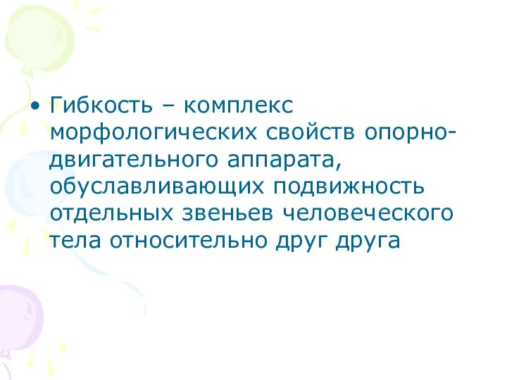 Гибкость – комплекс морфологических свойств опорно-двигательного аппарата, обуславливающих подвижность отдельных звеньев человеческого тела относительно друг друга