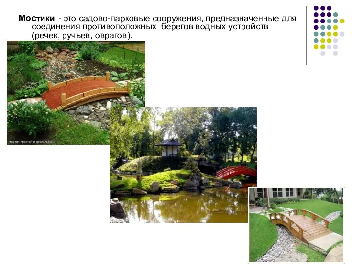 Мостики - это садово-парковые сооружения, предназначенные для соединения противоположных берегов водных устройств (речек, ручьев, оврагов).