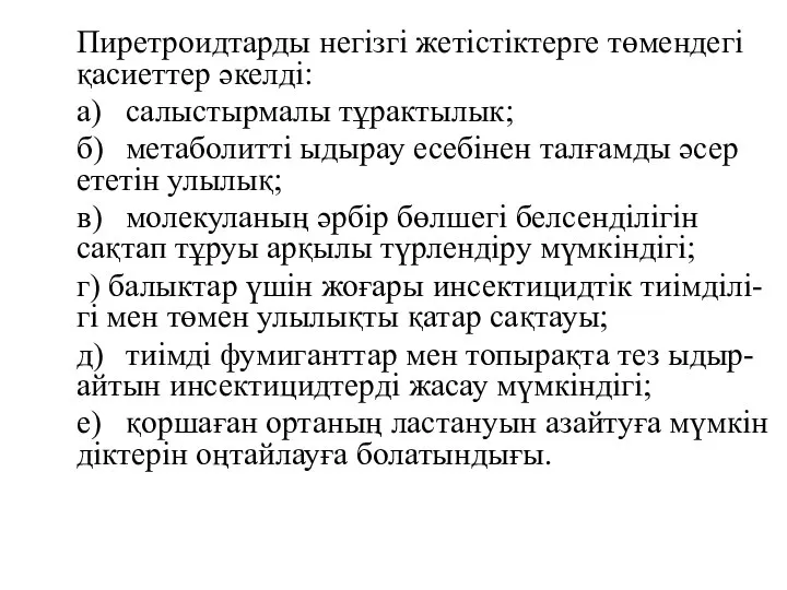 Пиретроидтарды негізгі жетістіктерге төмендегі қасиеттер әкелді: а) салыстырмалы тұрактылык; б) метаболитті