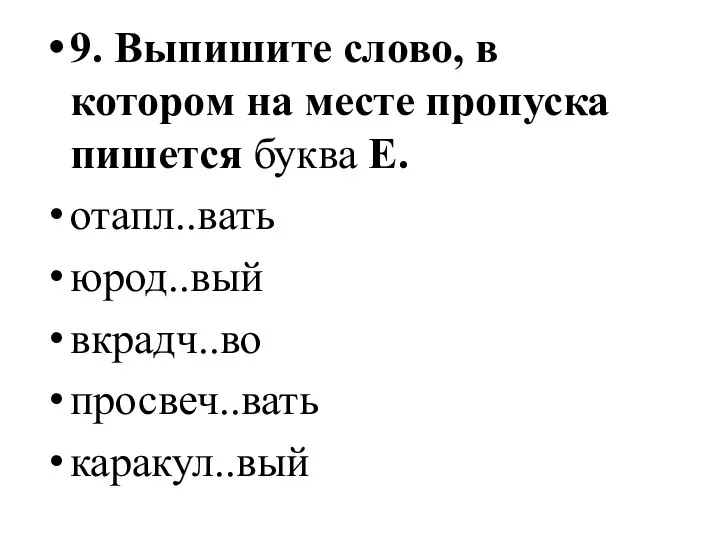 9. Выпишите слово, в котором на месте пропуска пишется буква Е. отапл..вать юрод..вый вкрадч..во просвеч..вать каракул..вый