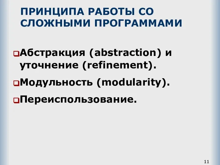 ПРИНЦИПА РАБОТЫ СО СЛОЖНЫМИ ПРОГРАММАМИ Абстракция (abstraction) и уточнение (refinement). Модульность (modularity). Переиспользование.