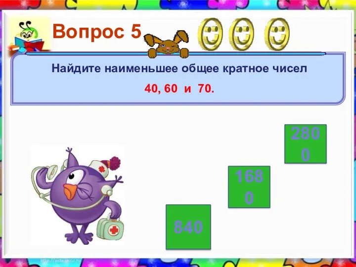 2800 840 1680 Вопрос 5 Найдите наименьшее общее кратное чисел 40, 60 и 70.