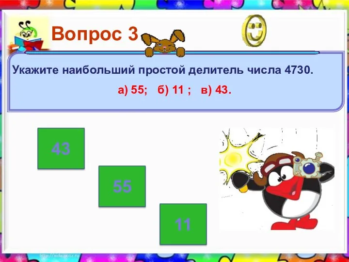 43 55 11 Вопрос 3 Укажите наибольший простой делитель числа 4730.