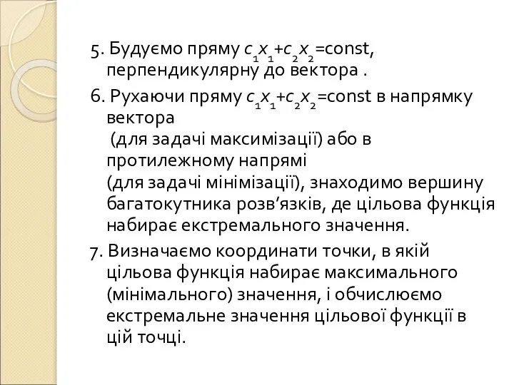 5. Будуємо пряму с1х1+с2х2=const, перпендикулярну до вектора . 6. Рухаючи пряму