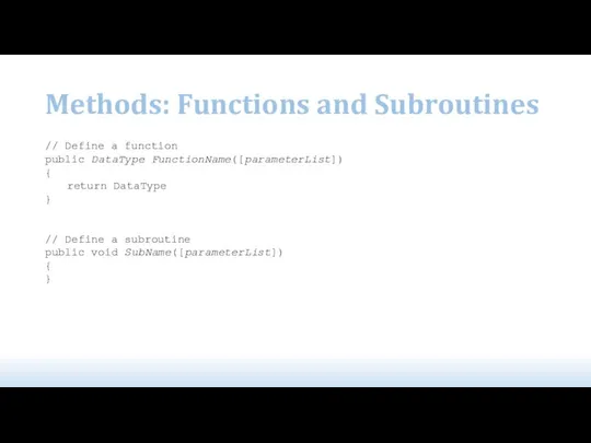 Methods: Functions and Subroutines // Define a function public DataType FunctionName([parameterList])