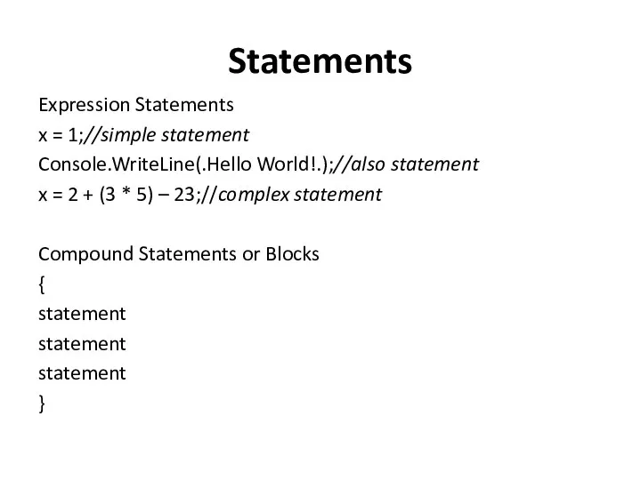 Statements Expression Statements x = 1;//simple statement Console.WriteLine(.Hello World!.);//also statement x