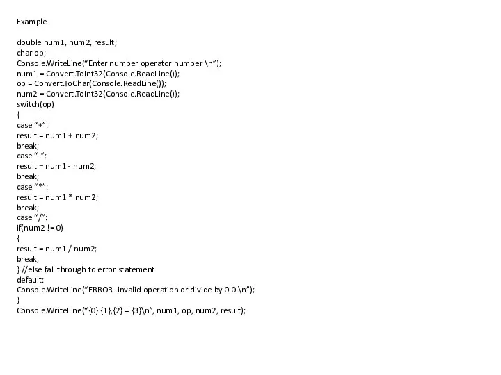 Example double num1, num2, result; char op; Console.WriteLine(“Enter number operator number