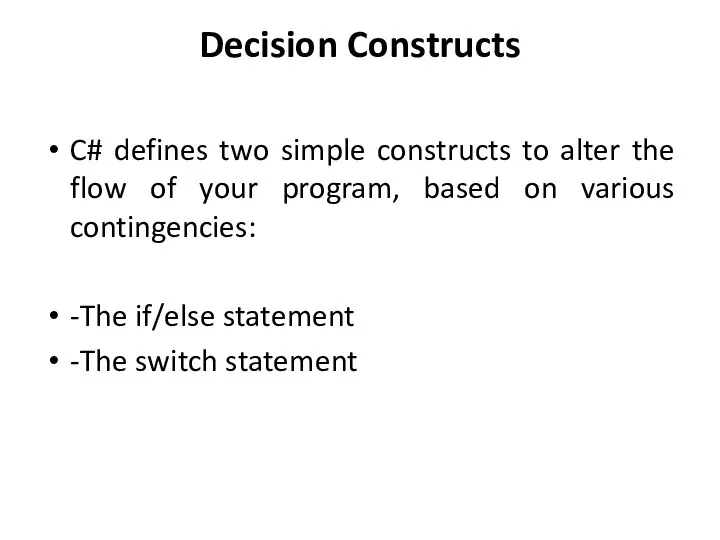 Decision Constructs C# defines two simple constructs to alter the flow