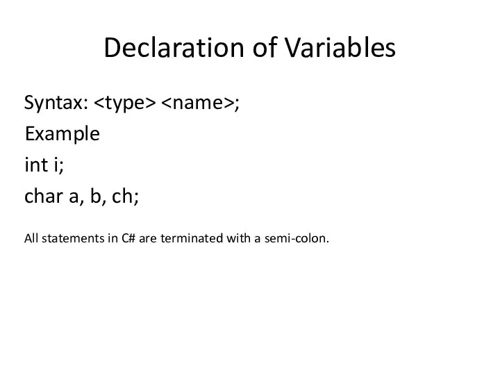 Declaration of Variables Syntax: ; Example int i; char a, b,