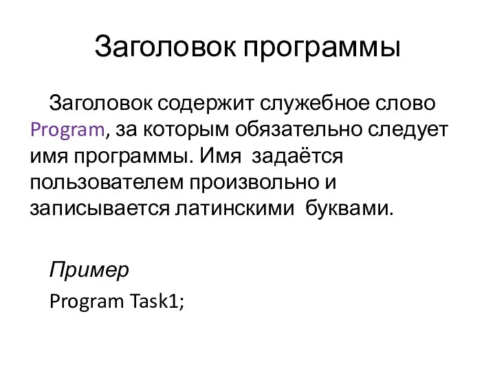 Заголовок программы Заголовок содержит служебное слово Program, за которым обязательно следует