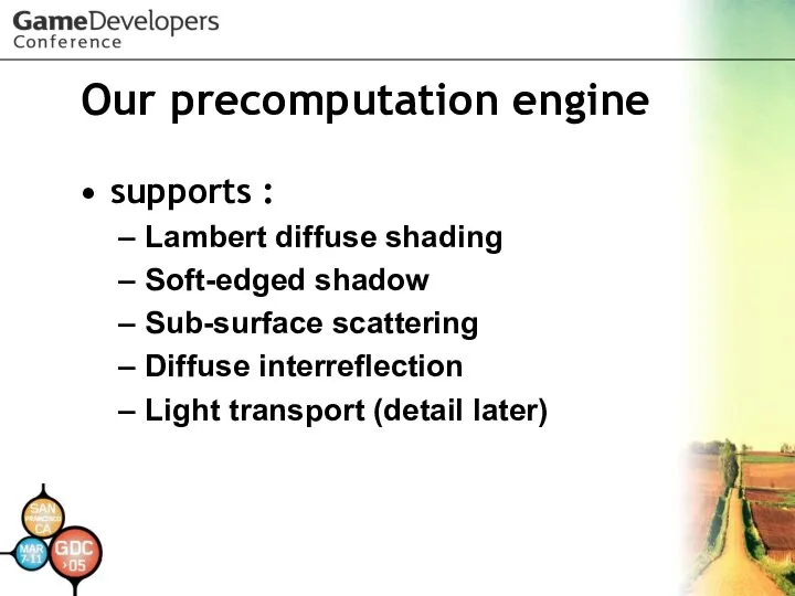 Our precomputation engine supports : Lambert diffuse shading Soft-edged shadow Sub-surface