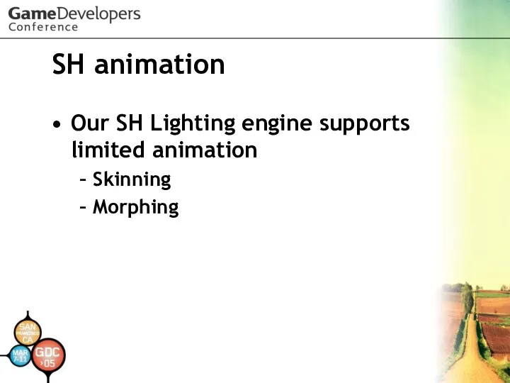 SH animation Our SH Lighting engine supports limited animation Skinning Morphing