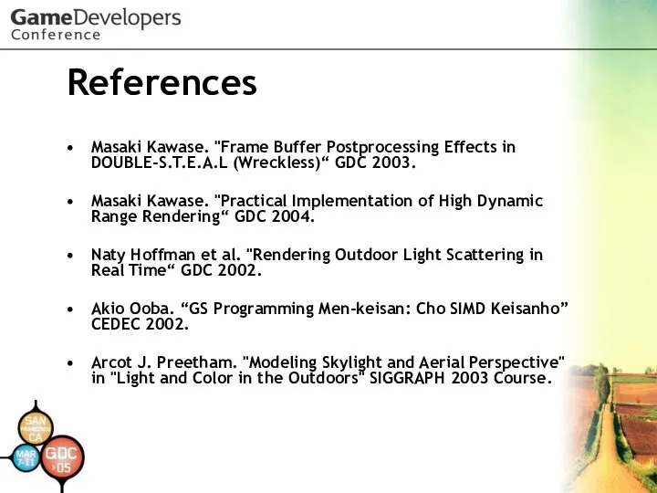 References Masaki Kawase. "Frame Buffer Postprocessing Effects in DOUBLE-S.T.E.A.L (Wreckless)“ GDC