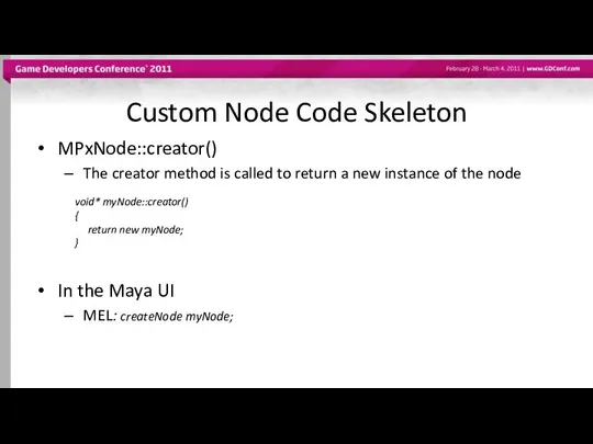 Custom Node Code Skeleton MPxNode::creator() The creator method is called to