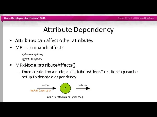 Attribute Dependency Attributes can affect other attributes MEL command: affects sphere