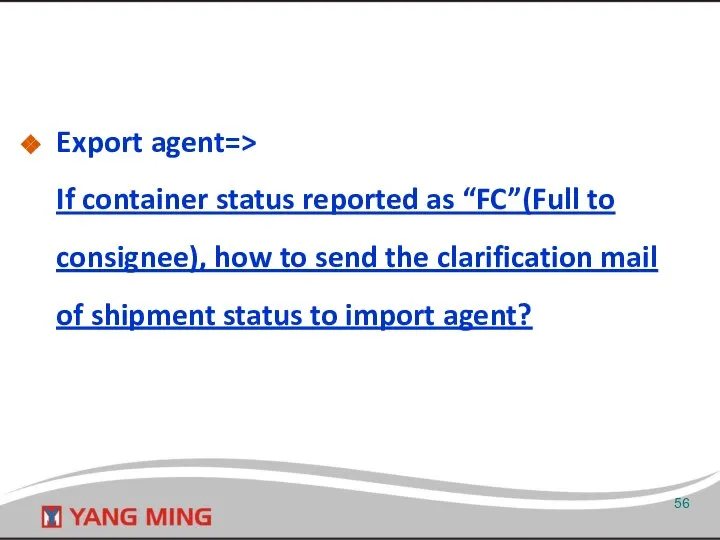 Export agent=> If container status reported as “FC”(Full to consignee), how