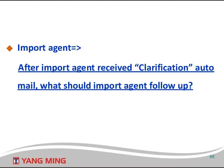 Import agent=> After import agent received “Clarification” auto mail, what should import agent follow up?