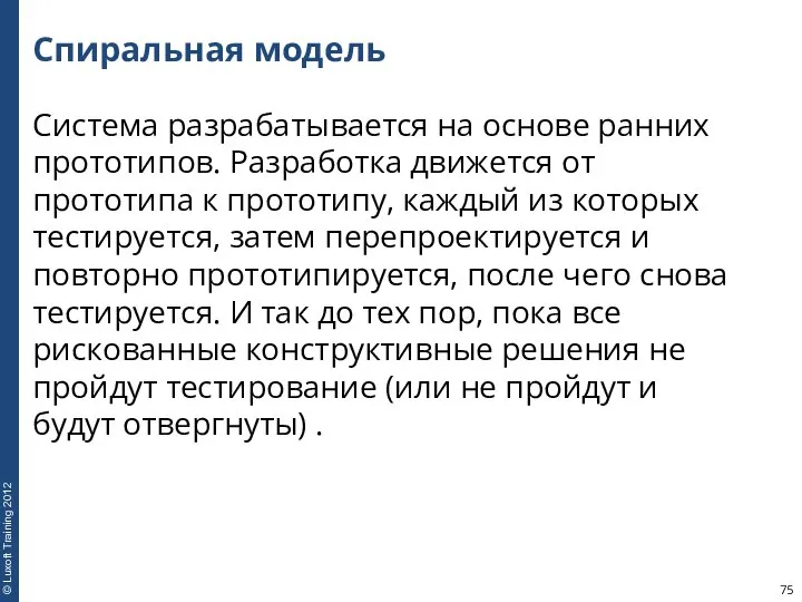 Спиральная модель Система разрабатывается на основе ранних прототипов. Разработка движется от