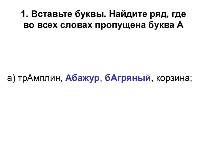 1. Вставьте буквы. Найдите ряд, где во всех словах пропущена буква