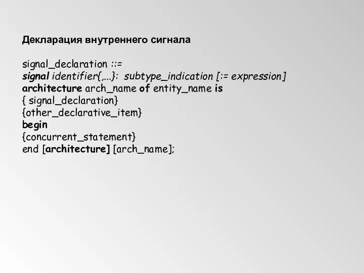 Декларация внутреннего сигнала signal_declaration ::= signal identifier{,...}: subtype_indication [:= expression] architecture