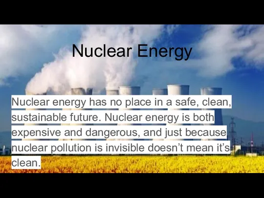Nuclear Energy Nuclear energy has no place in a safe, clean,