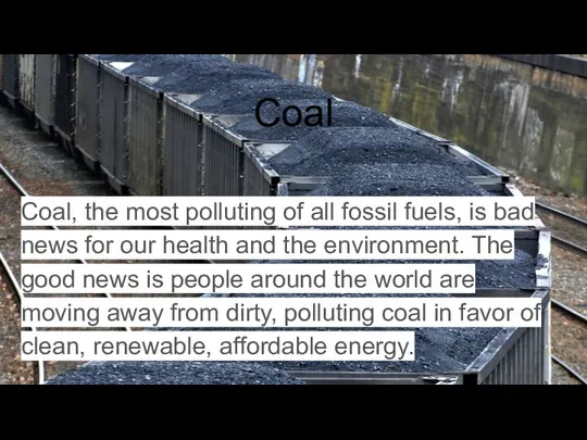 Coal Coal, the most polluting of all fossil fuels, is bad