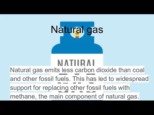 Natural gas Natural gas emits less carbon dioxide than coal and