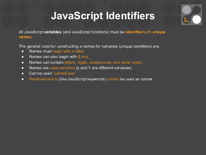 JavaScript Identifiers All JavaScript variables (and JavaScript functions) must be identified